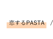 恋するPASTA