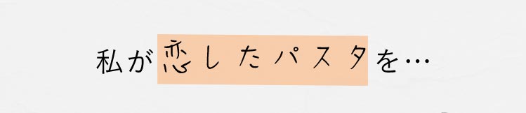 私が恋したパスタを…