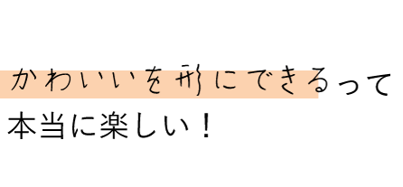 かわいいを形にできるって